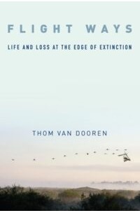 Thom van Dooren - Flight Ways: Life and Loss at the Edge of Extinction