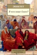 Эпиктет  - В чем наше благо?