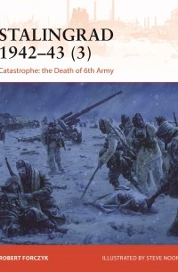 Robert Forczyk - Stalingrad 1942–43 (3): Catastrophe: The Death of 6.Armee