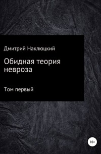 Дмитрий Сергеевич Наклюцкий - Обидная теория невроза. Том первый