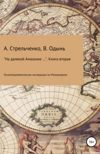 На далекой Амазонке… Книга вторая. Психотерапевтические экспедиции по Мезоамерике