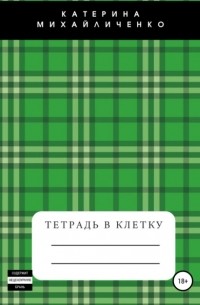 Екатерина Вадимовна Михайличенко - Тетрадь в клетку