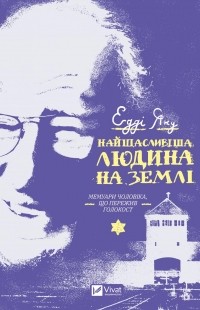 Едді Яку - Найщасливіша людина на землі. Мемуари чоловіка, що пережив Голокост