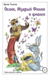 Ослик, Мудрый Филин и фиалки. Сказки для детей и взрослых