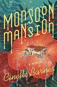 Cinelle Barnes - Monsoon Mansion: A Memoir