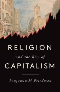Бенджамин Фридмен - Religion and the Rise of Capitalism