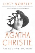 Люси Уорсли - Agatha Christie: An Elusive Woman