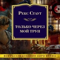 Рекс Стаут - Только через мой труп