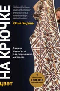 Цвет на крючке. Вязаная «живопись» для современного интерьера: шесть новых техник, 1 000 000 красивых вещей