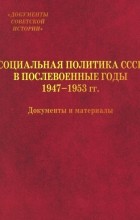  - Социальная политика СССР в послевоенные годы 1947-1953 гг.. Документы и материалы