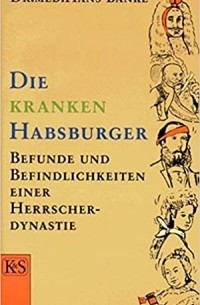 Hans Bankl - Die kranken Habsburger: Befunde und Befindlichkeiten einer Herrscherdynastie