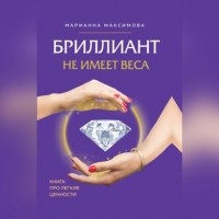 Марианна Максимова - Бриллиант не имеет веса. Книга про легкие ценности