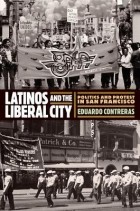 Эдуардо Контрерас - Latinos and the Liberal City: Politics and Protest in San Francisco