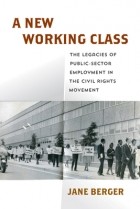 Джейн Бергер - A New Working Class: The Legacies of Public-Sector Employment in the Civil Rights Movement