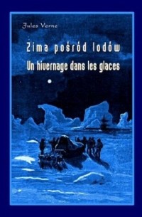 Jules Verne - Zima pośród lodów / Un hivernage dans les glaces (сборник)
