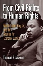Thomas F. Jackson - From Civil Rights to Human Rights: Martin Luther King, Jr., and the Struggle for Economic Justice