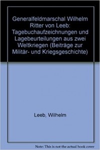 Вильгельм фон Лееб - Tagebuchaufzeichnungen und Lagebeurteilungen aus zwei Weltkriegen