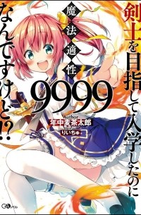 剣士を目指して入学したのに魔法適性9999なんですけど!? 1 / Kenshi o Mezashite Nyugaku Shitanoni Maho Tekisei 9999 Nandesukedo!?