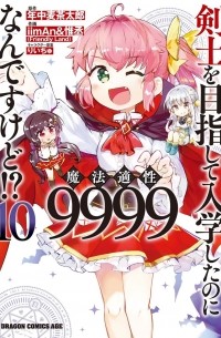  - 剣士を目指して入学したのに魔法適性9999なんですけど!? (10) / Kenshi o Mezashite Nyugaku Shitanoni Maho Tekisei 9999 Nandesukedo!?