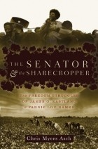Chris Myers Asch - The Senator and the Sharecropper: The Freedom Struggles of James O. Eastland and Fannie Lou Hamer