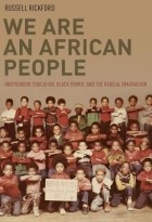 Russell J. Rickford - We Are an African People: Independent Education, Black Power, and the Radical Imagination