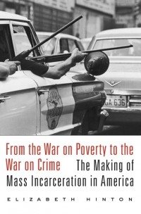 Elizabeth Hinton - From the War on Poverty to the War on Crime: The Making of Mass Incarceration in America