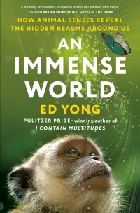 Эд Йонг - An Immense World: How Animal Senses Reveal the Hidden Realms Around Us