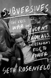 Seth Rosenfeld - Subversives: The FBI's War on Student Radicals, and Reagan's Rise to Power
