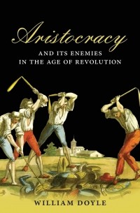 Aristocracy and its Enemies in the Age of Revolution