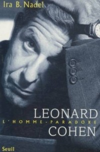 Айра Надель - Leonard Cohen, l’homme paradoxe