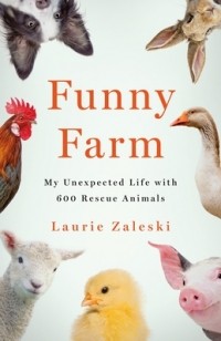 Лори Залески - Funny Farm: My Unexpected Life with 600 Rescue Animals