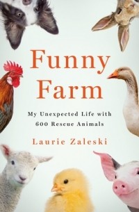 Лори Залески - Funny Farm: My Unexpected Life with 600 Rescue Animals