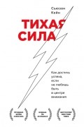 Тихая сила. Как достичь успеха если не любишь быть в центре внимания.