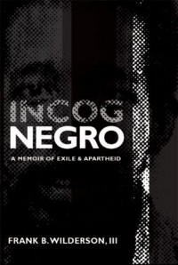 Frank B. Wilderson - Incognegro: A Memoir of Exile and Apartheid