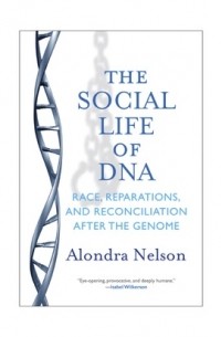 Alondra Nelson - The Social Life of DNA: Race, Reparations, And Reconciliation After the Genome