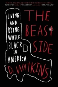 D. Watkins - The Beast Side: Living and Dying While Black in America
