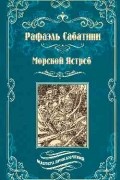 Рафаэль Сабатини - Морской Ястреб