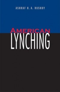 Ashraf H. A. Rushdy - American Lynching