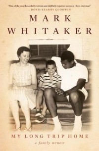 Mark Whitaker - My Long Trip Home: A Family Memoir