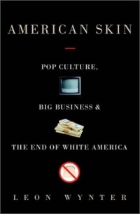 Leon E. Wynter - American Skin: Pop Culture, Big Business, and the End of White America