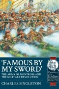 Charles Singleton - Famous by My Sword: The Army of Montrose and the Military Revolution