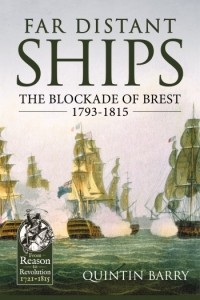 Quintin Barry - Far Distant Ships: The Blockade of Brest 1793-1815