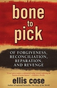 Ellis Cose - Bone to Pick: Of Forgiveness, Reconciliation, Reparation and Revenge