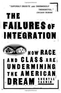 Sheryll Cashin - The Failures of Integration: How Race and Class Are Undermining the American Dream