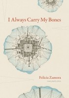 Фелиция Самора - I Always Carry My Bones