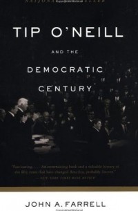 Джон Алоизиус Фаррелл - Tip O'Neill and the Democratic Century