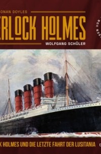 Wolfgang Schüler - Sherlock Holmes und die letzte Fahrt der Lusitania (Ungekürzt)