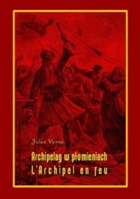 Jules Verne - Archipelag w płomieniach / L’Archipel en feu (сборник)