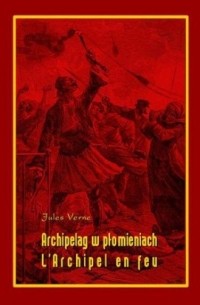 Jules Verne - Archipelag w płomieniach / L’Archipel en feu (сборник)