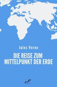 Jules Verne - Die Reise zum Mittelpunkt der Erde